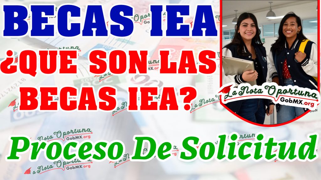 Becas IEA 2024 2025 Descubre Todo Sobre Ellas GobMX Org