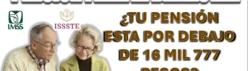 SI COTIZAS DESDE 1997 Y TIENES UNA PENSIÓN POR DEBAJO DE 16 MIL 777 PESOS, ESTA INFORMACIÓN ES PARA TI