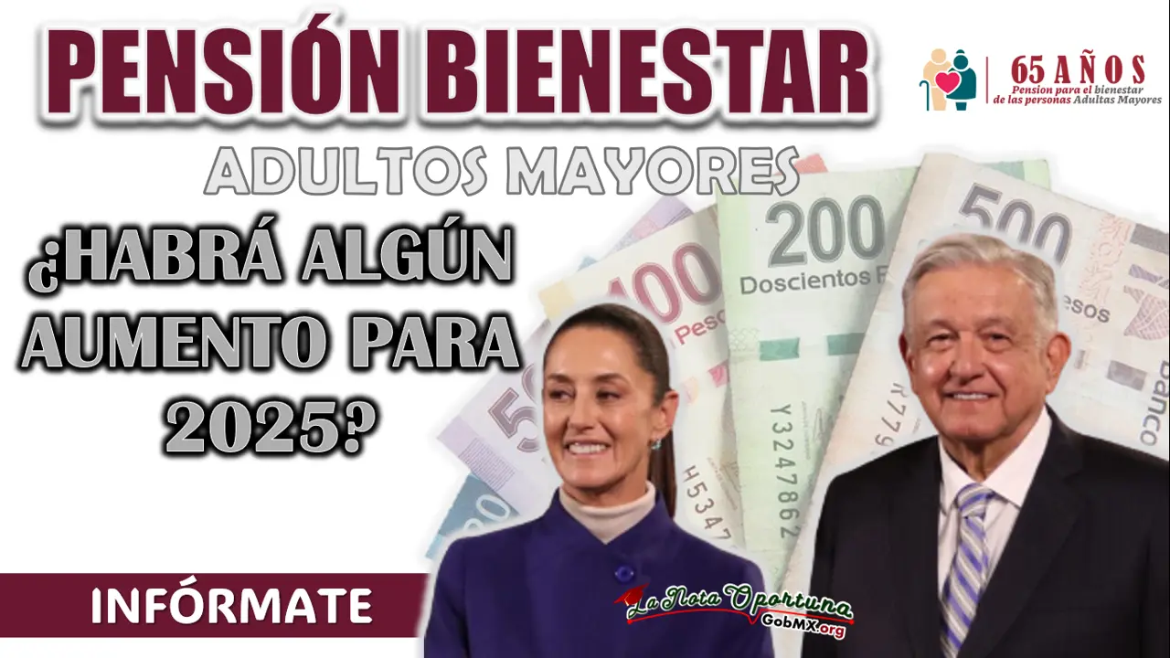 PENSIÓN BIENESTAR| ¿CUÁNTO SERÁ EL AUMENTO DEL PAGO EN 2025?