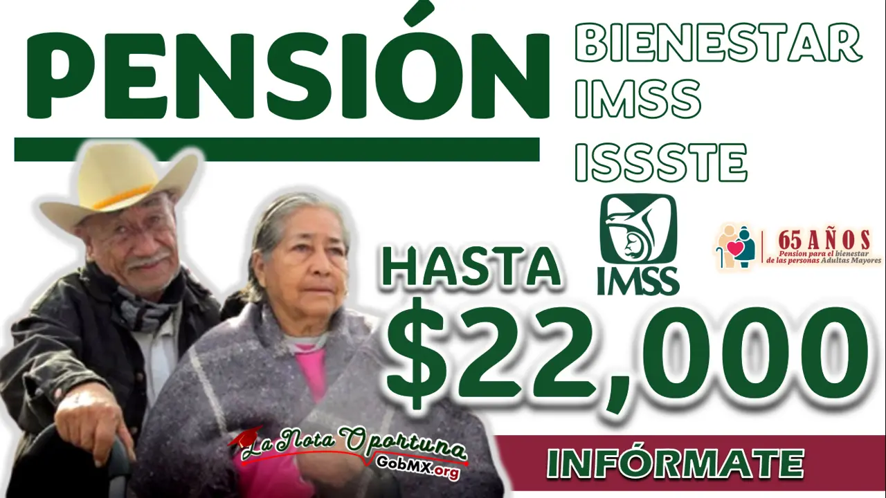 PENSIÓN IMSS/ ISSSTE/ BIENESTAR| RECIBE HASTA 22 MIL PESOS EN JULIO