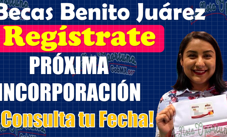 ¡ATENCIÓN BENEFICIARIOS!, Esta es la NUEVA FECHA de incorporaciones para el programa Becas Benito Juárez 