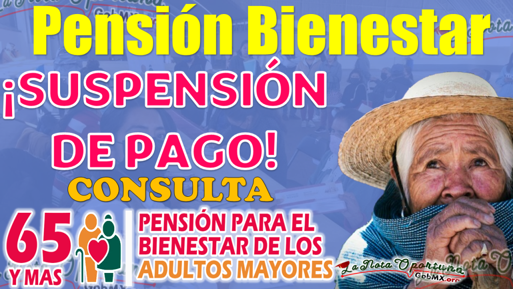 Pensión Bienestar | ¡SE SUSPENDEN PAGOS EN ESTA FECHA!, INFÓRMATE 