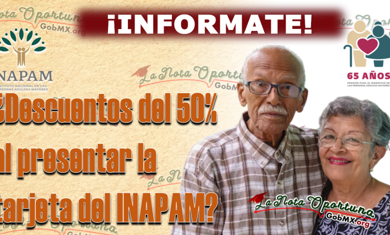 INFORMATE, ¿Descuentos del 50% al presentar la tarjeta del INAPAM?