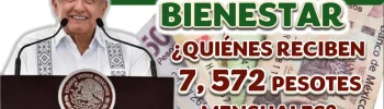 CONOCE QUIENES RECIBEN 7, 572 PESOTES MENSUALES E INFORMATE DE QUÉ TRATA EL PROGRAMA