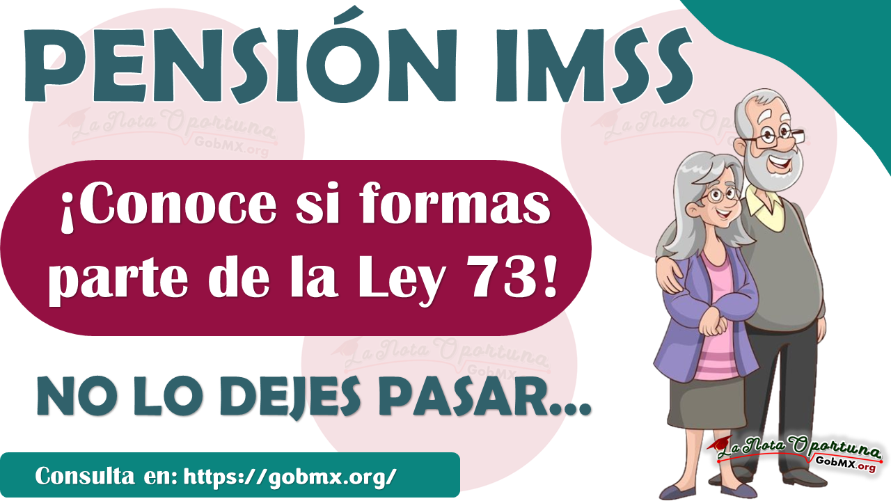 Pensión IMSS: CONSULTA SI ERES BENEFICIARIO DE LA LEY 73, ¡infórmate!
