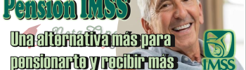  Pensión IMSS 2023: Una alternativa más para pensionarte y recibir más