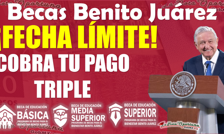 ¡Atención estudiantes de las Becas Benito Juárez!, conoce la Fecha Límite para cobrar tu PAGO TRIPLE