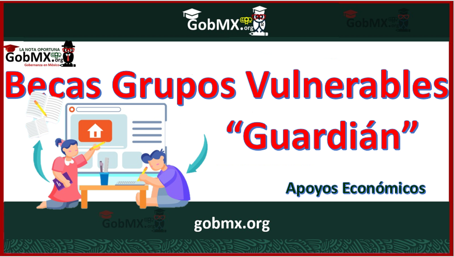 Becas Grupos Vulnerables Guardián 2023-2024