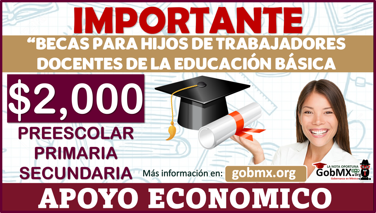 ¡CONVOCATORIA DISPONIBLE! Apoyo a Hijos de Trabajadores Docentes Educación Básica; Beca de 2 mil pesos