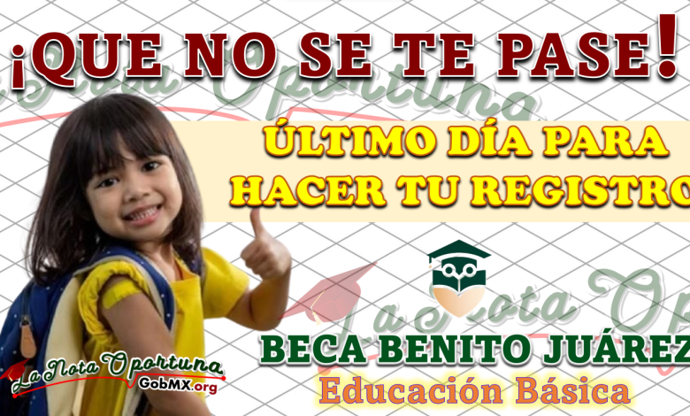 ¡Hoy ÚLTIMO día de registro para la Beca Benito Juárez!