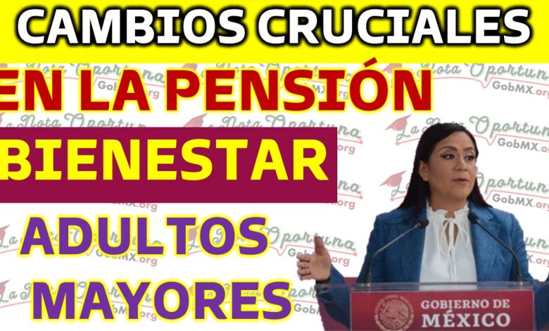 Cambios Cruciales para los Beneficiarios de la Pensión del Bienestar en México