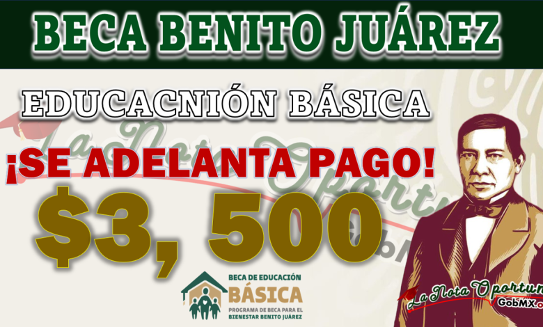 ¡ADELANTO DE PAGOS! Mucha atención beneficiarios de la Beca Benito Juárez