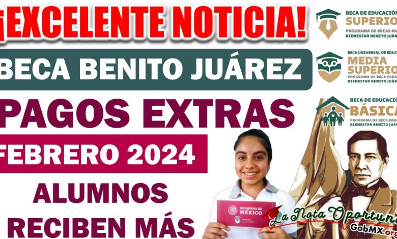 🔴 Pagos Extra en Febrero para Alumnos Beneficiarios de las Becas Benito Juárez