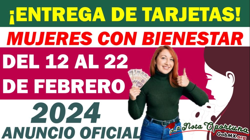 Entrega Tarjetas 2024  Mujeres Con Bienestar 2024 Anuncio Oficial del  12 al 22 de Febrero