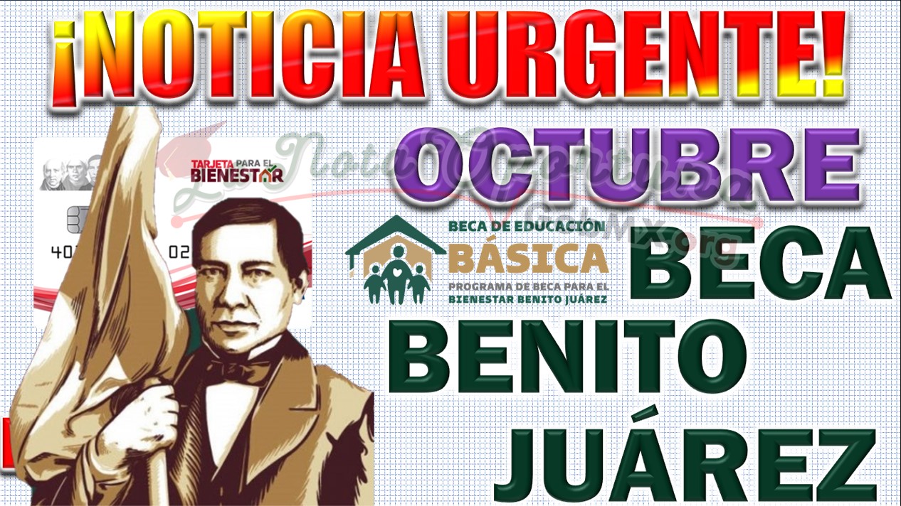 Información Importante de la Beca Benito Juárez