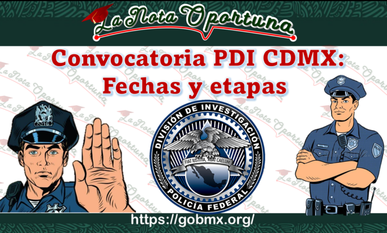 Convocatoria PDI CDMX: Fechas y etapas