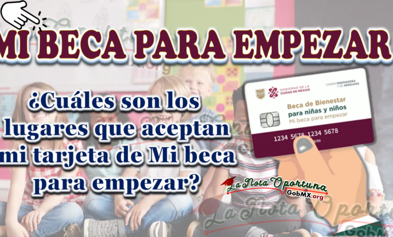 ¿Cuáles son los lugares que aceptan mi tarjeta de Mi beca para empezar?