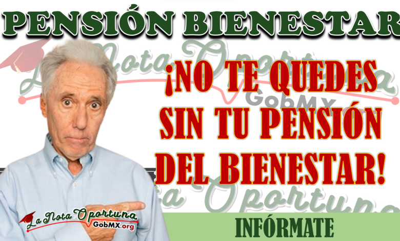 RAZONES POR LAS QUE PODRÍAS DEJAR DE SER BENEFICIARIO DE LA PENSIÓN BIENESTAR 