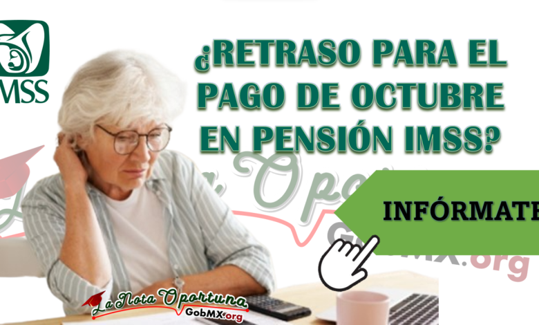 ¿Retraso para el pago de octubre en pensión IMSS?