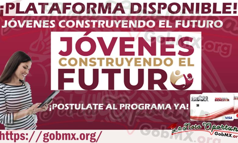 ¡PLATAFORMA DISPONIBLE! Jóvenes Construyendo el Futuro Postúlate al programa y Recibe 6 mil 310