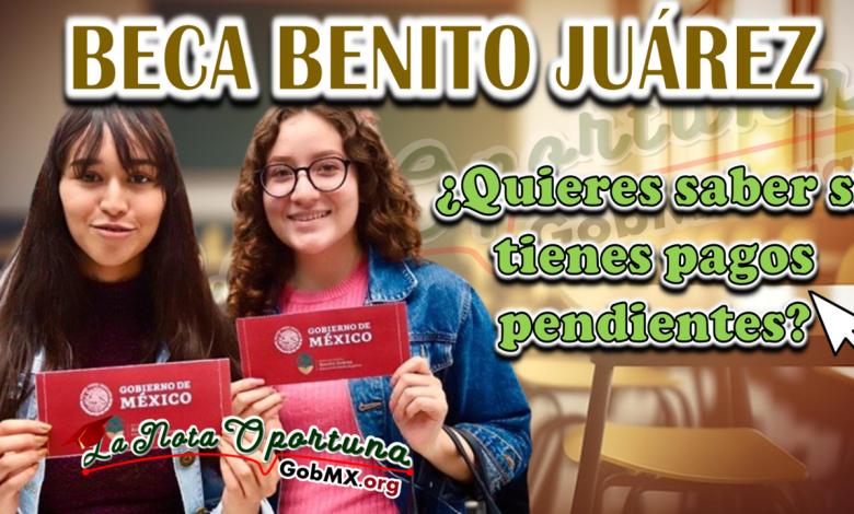 Beca Benito Juárez: ¿Quieres saber si tienes pagos pendientes?