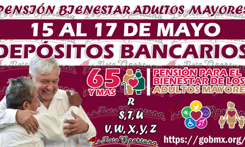 Pensión Bienestar ¡Atención Adultos Mayores! Estos son los abuelitos que cobraran su apoyo del 15 al 17 de mayo