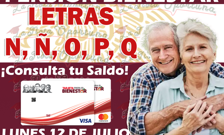 Pensión Bienestar ¡Estos Adultos cobran el 12 de julio! Consulta que LETRAS CORRESPONDEN
