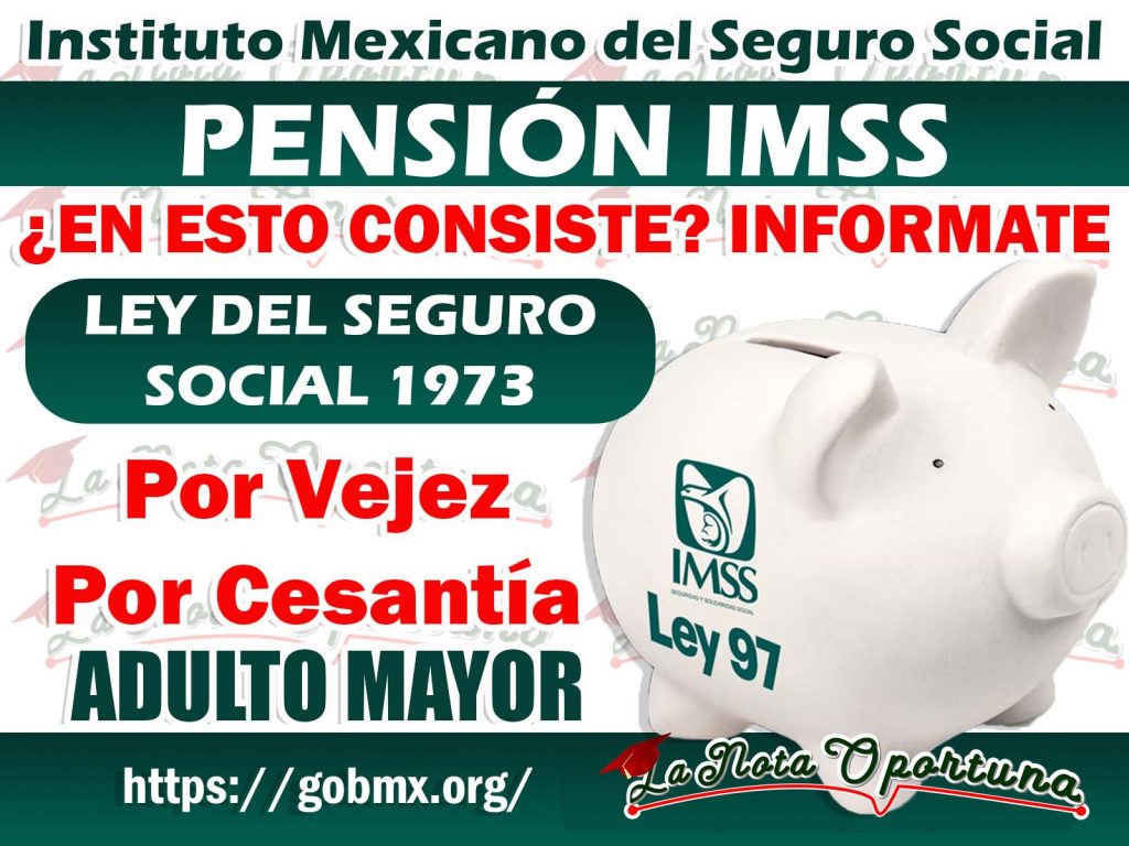 Pensión IMSS 2023 Y La Jubilación Por La Ley Del 73: En Esto Consiste Y ...