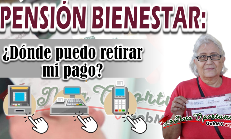 Si el cajero del banco Bienestar se queda sin dinero, ¿Dónde más puedo retirar mi pago?