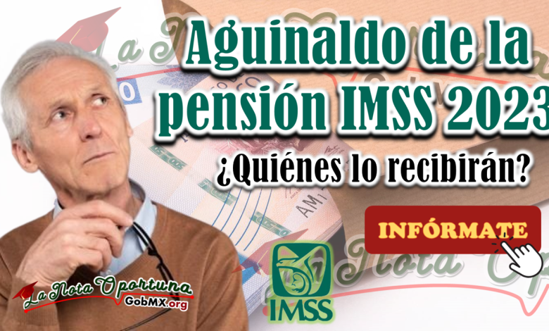 Aguinaldo de la pensión IMSS 2023: monto y fecha