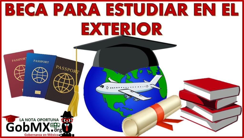 Beca Para Estudiar En El Exterior Convocatoria 2022-2023 – GobMX.org