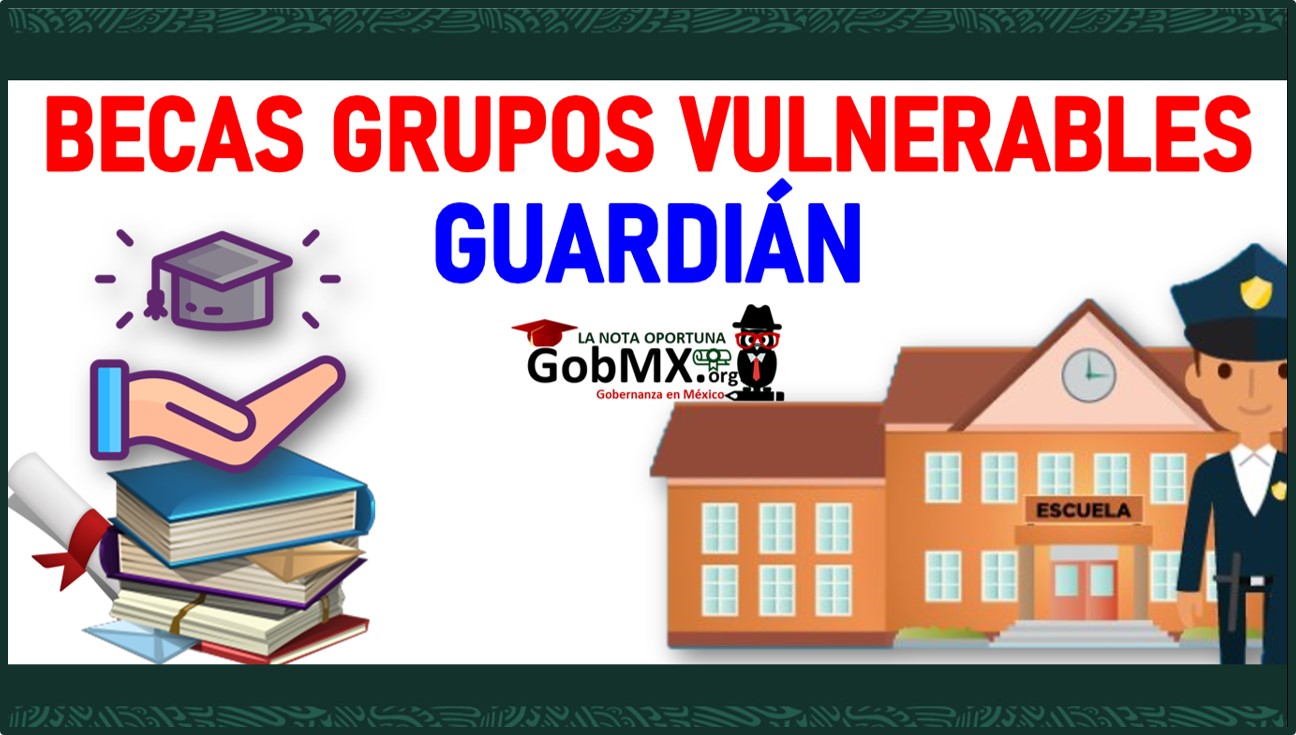 Becas Grupos Vulnerables Guardián 2022-2023