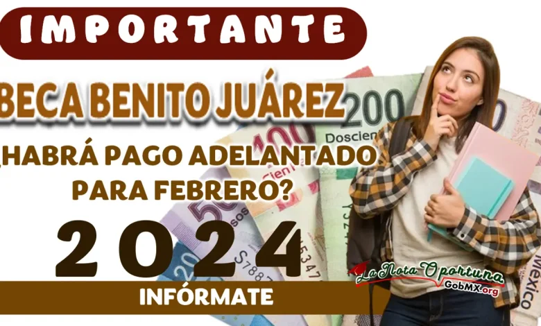 ¿Habrá pago adelantado en febrero para los beneficiarios de la Beca Benito Juárez?