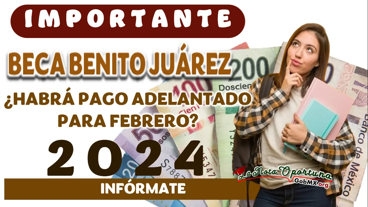 Â¿HabrÃ¡ pago adelantado en febrero para los beneficiarios de la Beca Benito JuÃ¡rez?