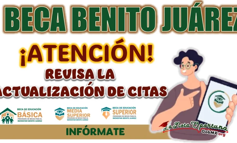 BECA BENITO JUÁREZ| REVISA LA ACTUALIZACIÓN DE CITAS