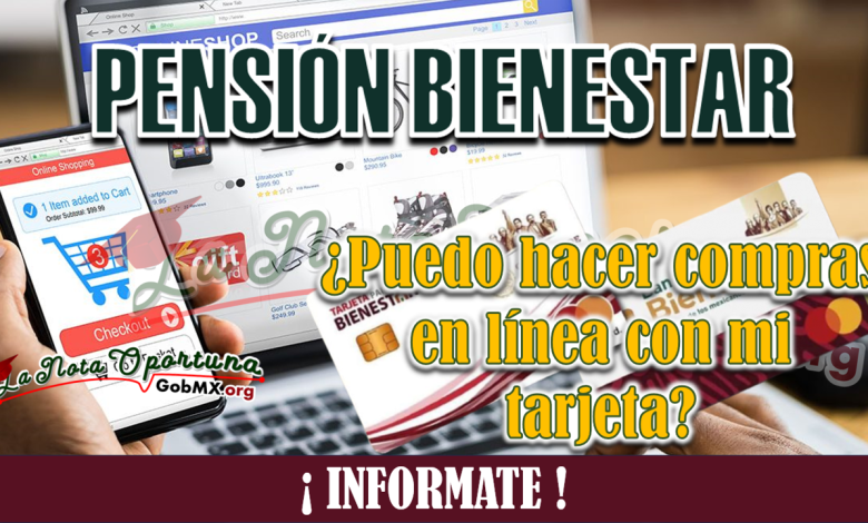 AHORA QUE YA SOY UN PENSIONADO DEL BIENESTAR ¿PUEDO HACER COMPRAS EN LINEA CON MI TARJETA?