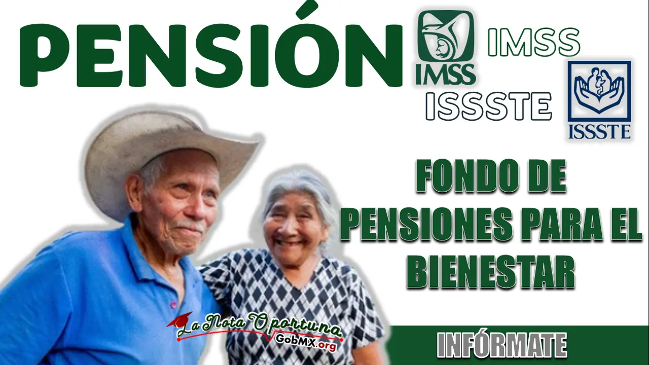 PENSIÓN IMSS E ISSSTE| CONOCE LA FECHA DEL AUMENTO DEL 100% POR EL FONDO PARA EL BIENESTAR