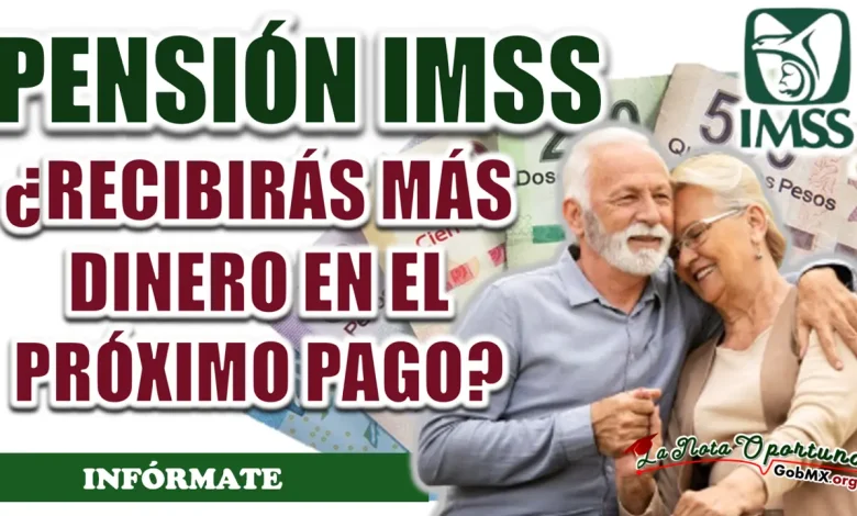 PENSIÓN IMSS E ISSSTE| ¿Quiénes RECIBIRÁN MÁS DINERO EN JUNIO?