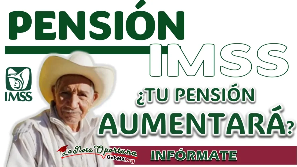 PENSIÓN IMSS| CONOCE LAS PENSIONES QUE AUMENTARÁN INESPERADAMENTE