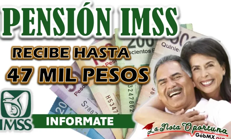 PENSIONADO IMSS| CONOCE QUIENES RECIBEN 47 MIL PESOS EN ESTE MES DE MAYO