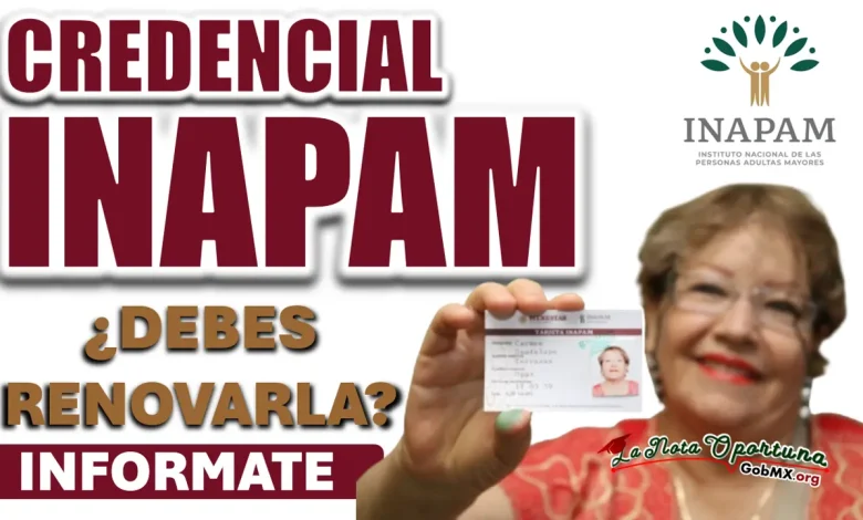  INAPAM| CONOCE QUIENES DEBERÁN RENOVAR SU CREDENCIAL