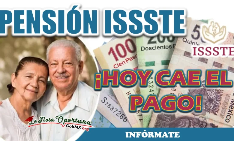>>¡HOY SE DA EL PAGO PARA LOS PENSIONADOS DEL ISSSTE!>> | INFÓRMATE