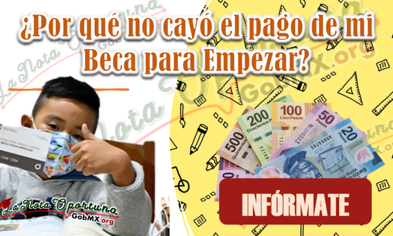 ¿Por qué no cayó el pago de mi Beca para Empezar?