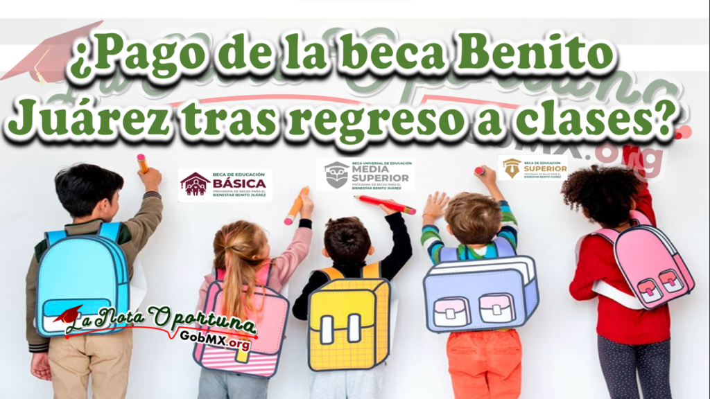 ¿Pago De La Beca Benito Juárez Tras Regreso A Clases? 🥇 GobMX.org