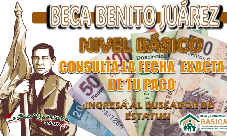 PAGOS DE NIVEL BÁSICO, CALENDARIO BECA BENITO JUÁREZ