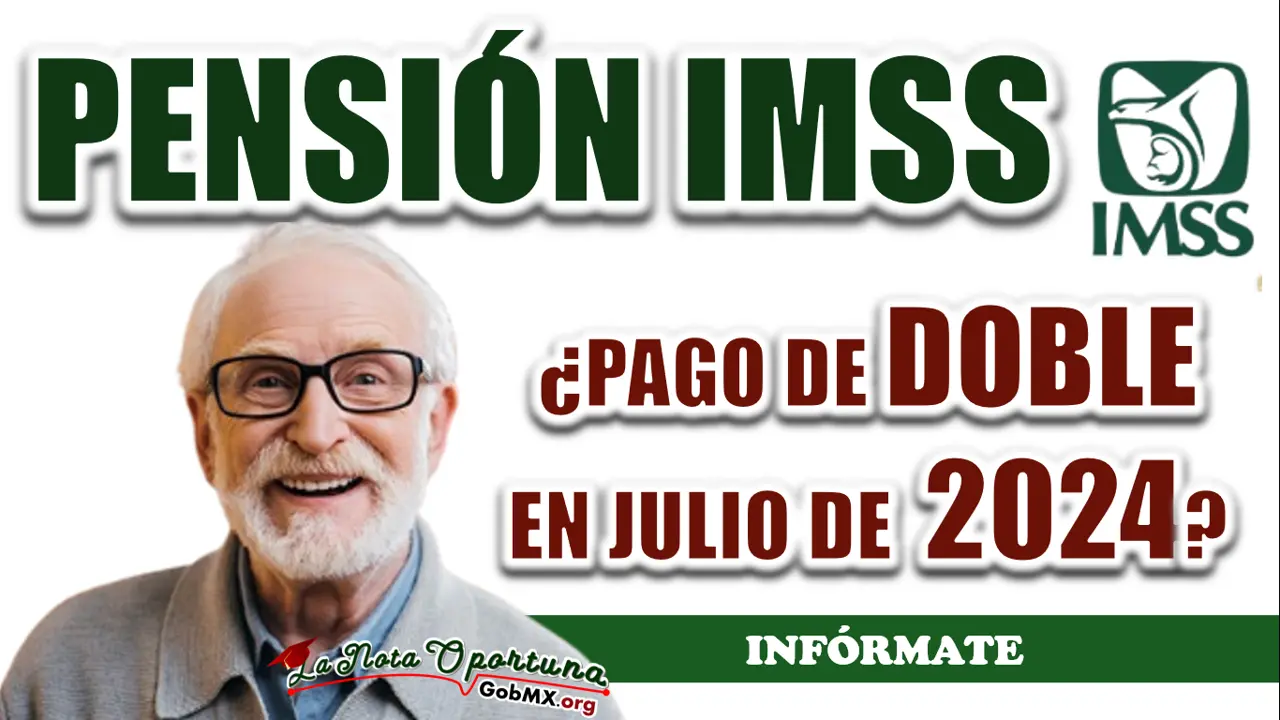 PENSIÓN IMSS| ¿QUIÉNES RECIBIRÁN EL PAGO DOBLE EN JULIO?