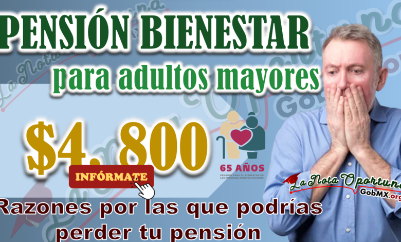 Pensión bienestar, Razones por las que podrías perder tu apoyo 