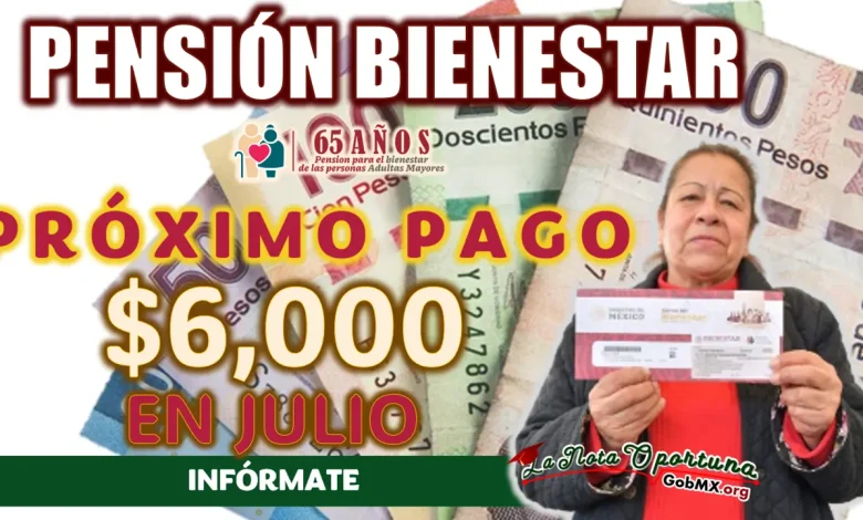 PENSIÓN BIENESTAR| CONOCE LA INCREÍBLE NOTICIA PARA EL PAGO DEL MES DE JULIO