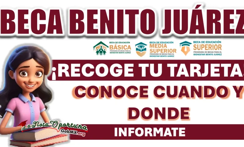 BECA BENITO JUÁREZ| CONSULTA CUANDO Y DONDE RECOGER TU TARJETA