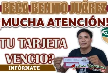 BECA BENITO JUÁREZ| AVISO PARA AQUELLOS BENEFICIARIOS CON TARJETA DE COBRO VENCIDA